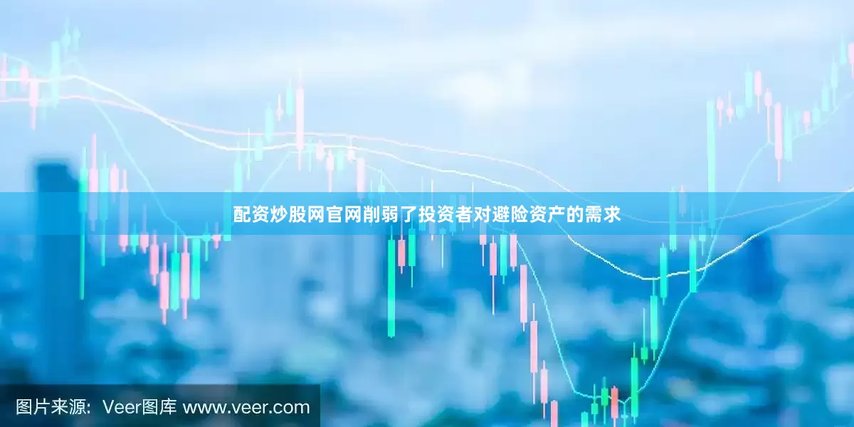 配资炒股网官网削弱了投资者对避险资产的需求