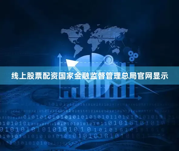 线上股票配资国家金融监督管理总局官网显示