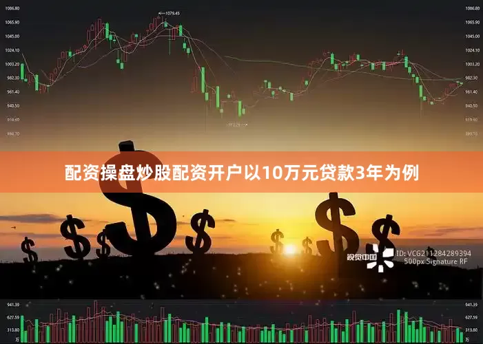 配资操盘炒股配资开户以10万元贷款3年为例