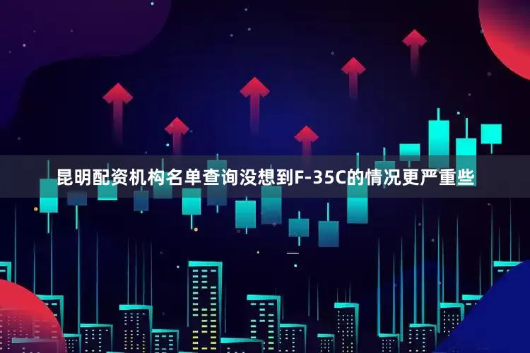 昆明配资机构名单查询没想到F-35C的情况更严重些